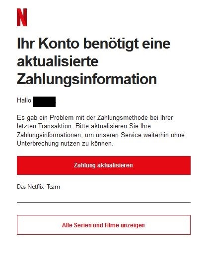 Screenshot einer E-Mail mit Logo von Netflix und Text: "Ihr Konto benötigt eine aktualisierte Zahlungsinformation Hallo arparso, Es gab ein Problem mit der Zahlungsmethode bei Ihrer letzten Transaktion. Bitte aktualisieren Sie Ihre Zahlungsinformationen, um unseren Service weiterhin ohne Unterbrechung nutzen zu können. Zahlung aktualisieren   Das Netflix-Team   Alle Serien und Filme anzeigen"